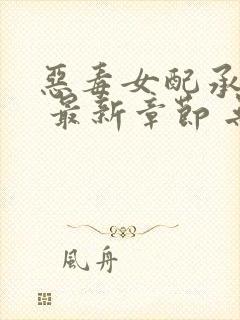 恶毒女配承欢记 最新章节 无弹窗