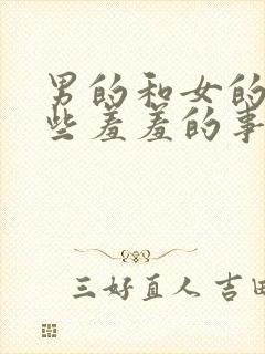 男的和女的做一些羞羞的事