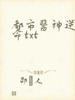 都市医神逆天改命txt