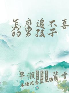 怎么追不喜欢我的男孩子