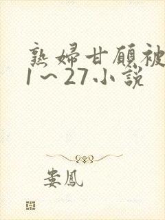 熟妇甘愿被调教1～27小说