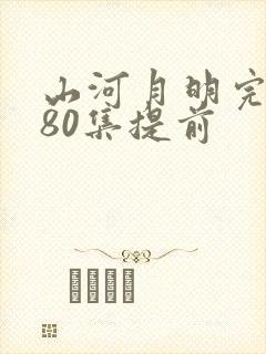 山河月明完整版80集提前