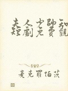 夫人少帅知错了短剧免费观看全集