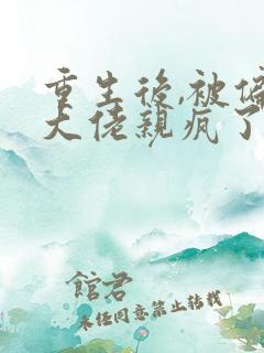 重生后,被偏执大佬亲疯了