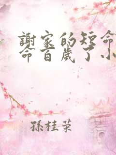 谢家的短命鬼长命百岁了小说全文免费阅读