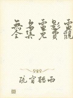 无名电影电视剧全集免费观看