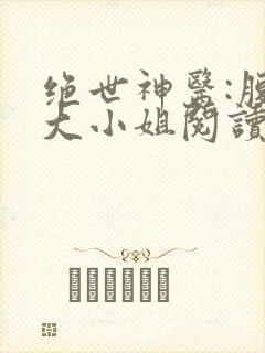 绝世神医:腹黑大小姐阅读无弹窗