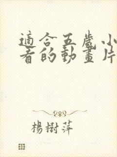 适合五岁小朋友看的动画片