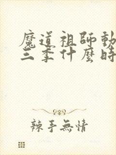 魔道祖师动漫第三季什么时候出的