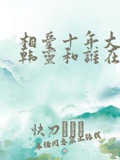 相爱十年大结局韩灵和谁在一起了