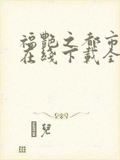 福艳之都市后宫在线下载全文
