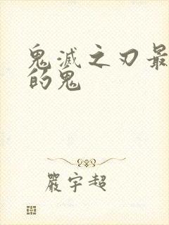 鬼灭之刃最厉害的鬼