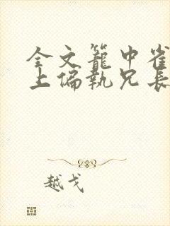 全文笼中雀:惹上偏执兄长逃不掉