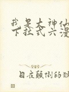 我是大神仙免费下拉式六漫画