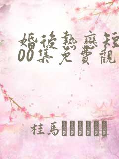 婚后热恋短剧100集免费观看