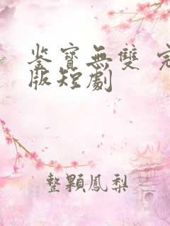 鉴宝无双 完整版短剧