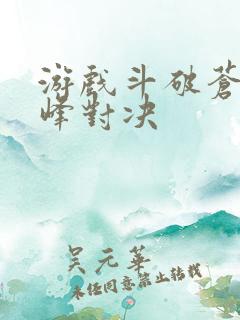 游戏斗破苍穹巅峰对决