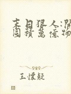 末日狠人:开局囤积万亿物资在线版