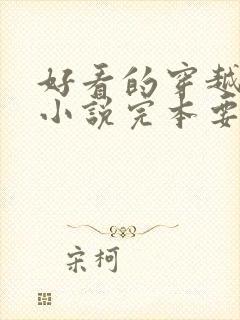 好看的穿越古代小说完本要男主角的