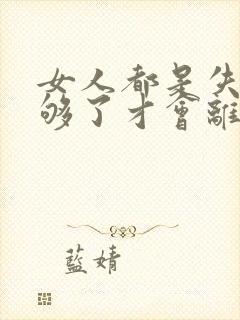 女人都是失望攒够了才会离开