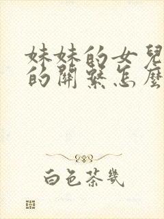 妹妹的女儿跟我的关系怎么称呼