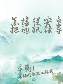 怎样从安卓手机把通讯录导入苹果