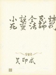 小说全民转职:死灵法师我即是天灾在线阅读