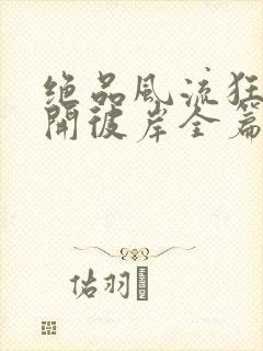 绝品风流狂医花开彼岸全篇