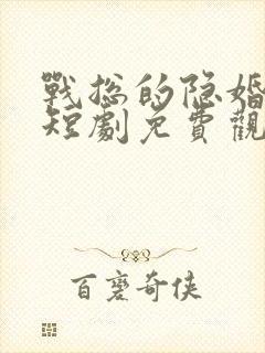 战总的隐婚娇妻短剧免费观看