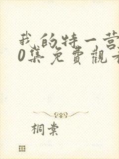 我的特一营第40集免费观看