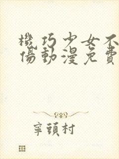 机巧少女不会受伤动漫免费观看