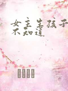 女主生孩子男主不知道