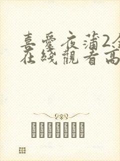 喜爱夜蒲2全集在线观看高清版免费播放粤语