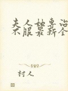 夫人她专治各种不服最新全文阅读