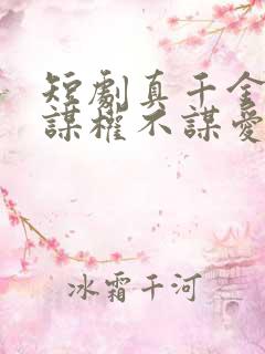 短剧真千金她只谋权不谋爱免费