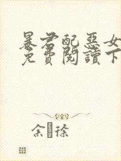 暴君配恶女漫画免费阅读下拉式六漫画