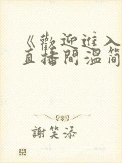 《欢迎进入梦魇直播间温简言苏成》