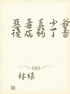 恶毒真少爷重生后病弱了番外