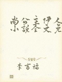 尚公主伊人睽睽小说全文免费阅读