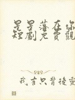 星星落在你眼里短剧免费观看