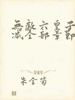 无敌六皇子无删减全部章节