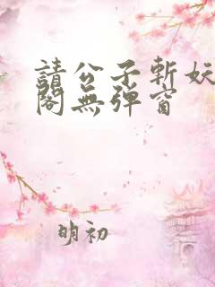 请公子斩妖笔趣阁无弹窗