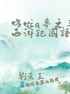 哆啦a梦之平行西游记国语