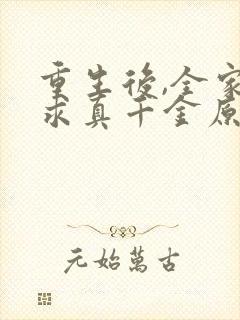 重生后,全家跪求真千金原谅网络小说