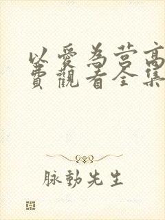 以爱为营高清免费观看全集电视剧