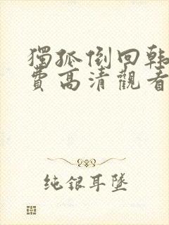 独孤倒回韩剧免费高清观看