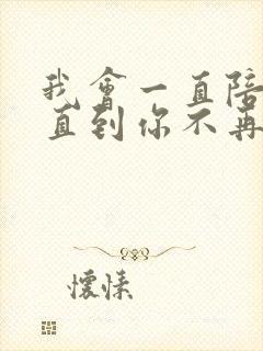 我会一直陪着你直到你不再需要我