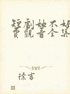 短剧她不好惹免费观看全集