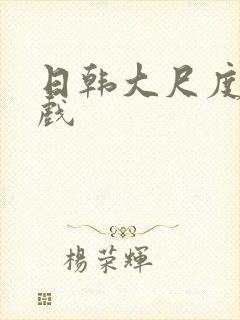 日韩大尺度激情戏