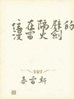 住在隔壁的她动漫雷火剑